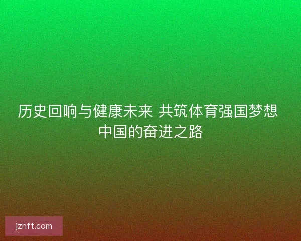 历史回响与健康未来 共筑体育强国梦想 中国的奋进之路