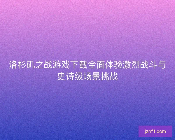 洛杉矶之战游戏下载全面体验激烈战斗与史诗级场景挑战